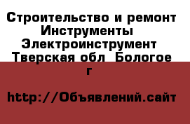 Строительство и ремонт Инструменты - Электроинструмент. Тверская обл.,Бологое г.